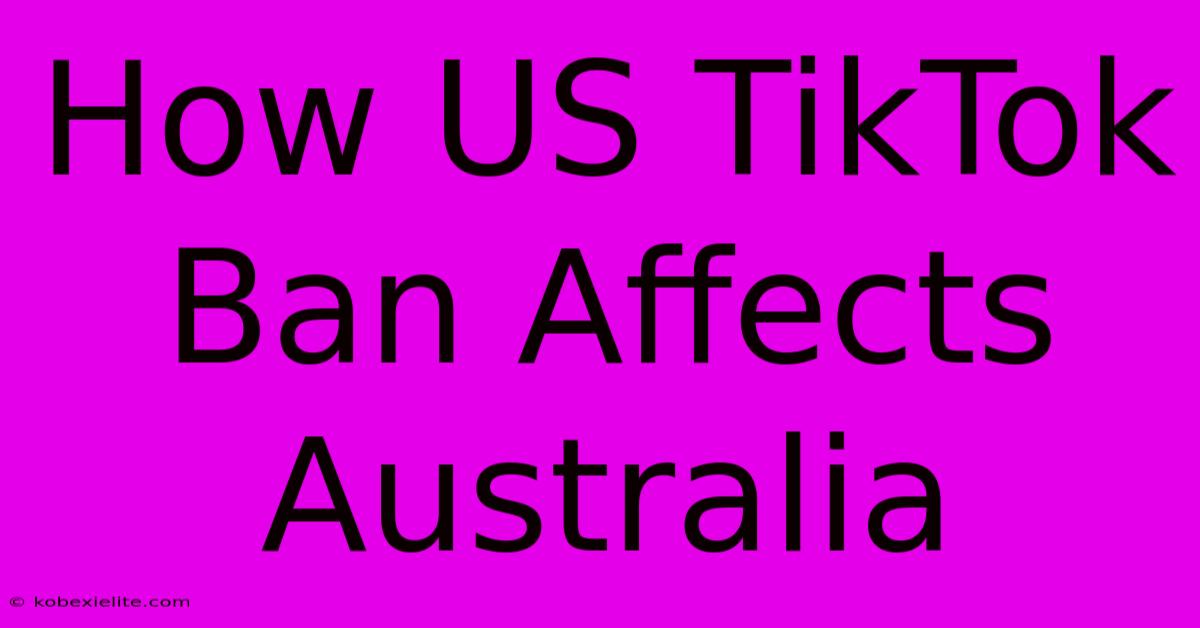 How US TikTok Ban Affects Australia