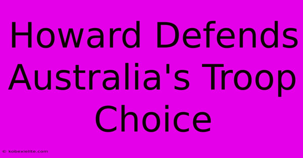 Howard Defends Australia's Troop Choice