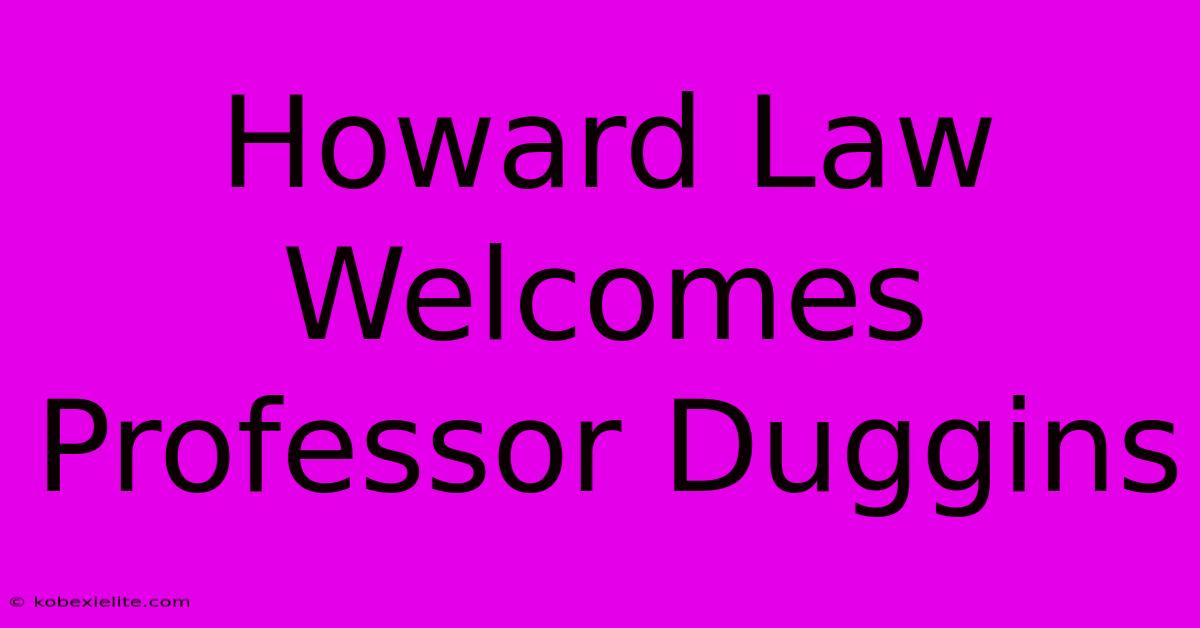 Howard Law Welcomes Professor Duggins