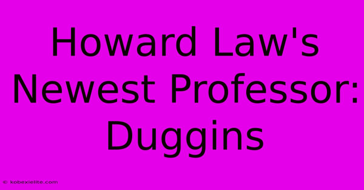 Howard Law's Newest Professor: Duggins