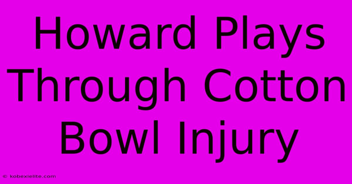 Howard Plays Through Cotton Bowl Injury