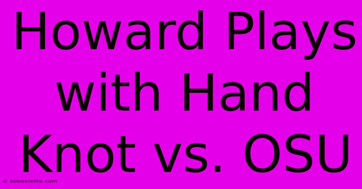 Howard Plays With Hand Knot Vs. OSU