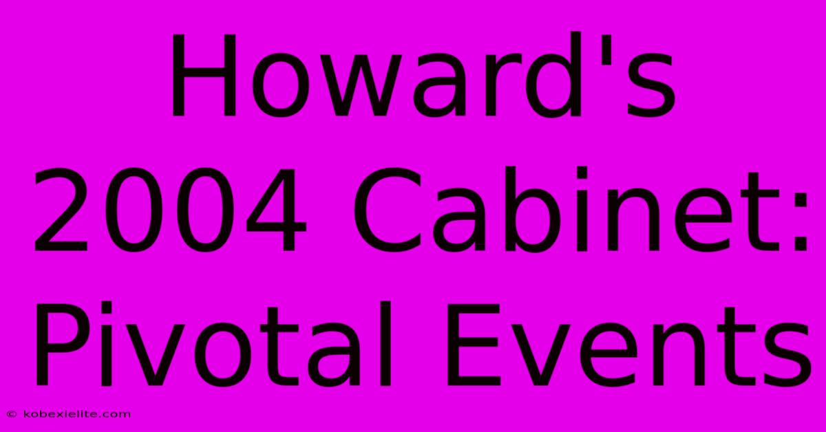 Howard's 2004 Cabinet: Pivotal Events