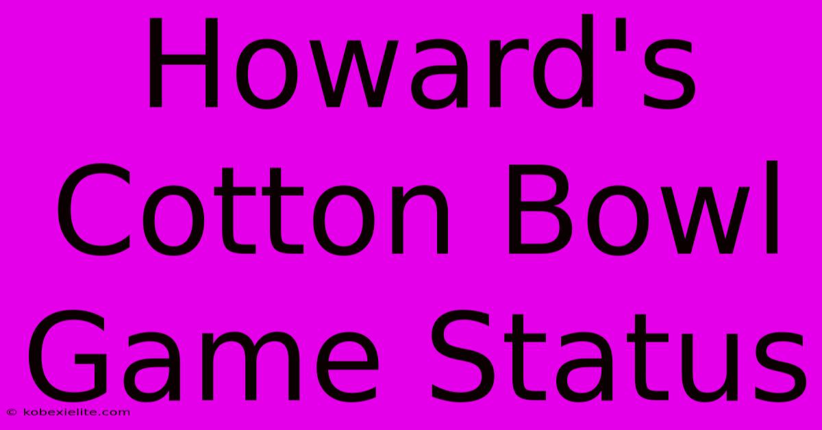 Howard's Cotton Bowl Game Status