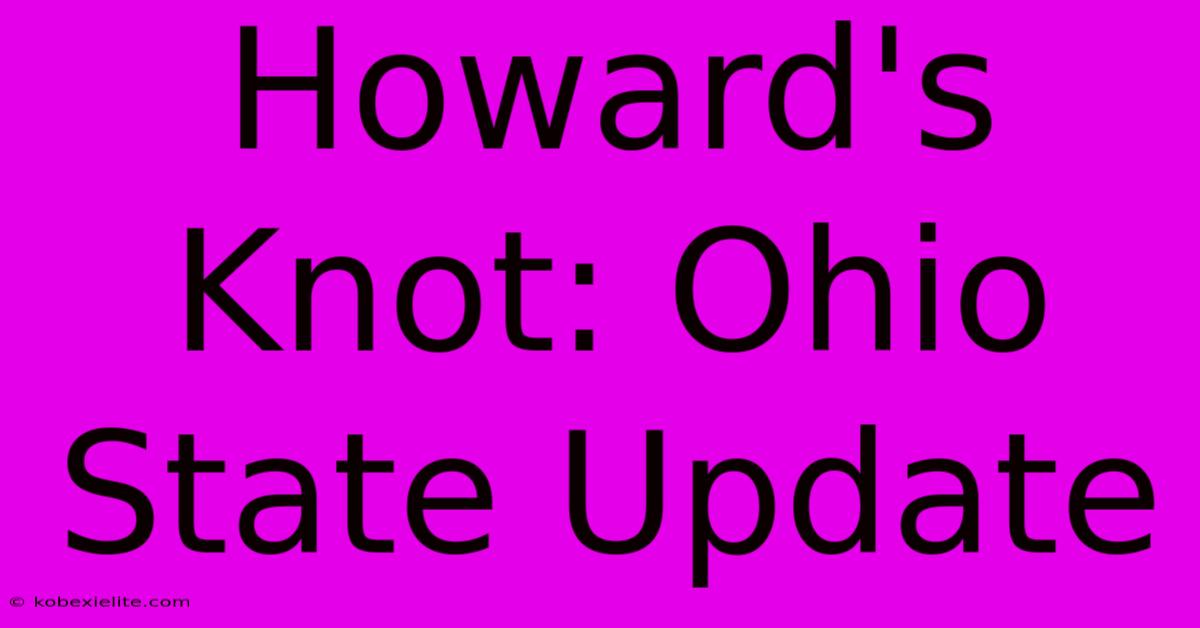 Howard's Knot: Ohio State Update