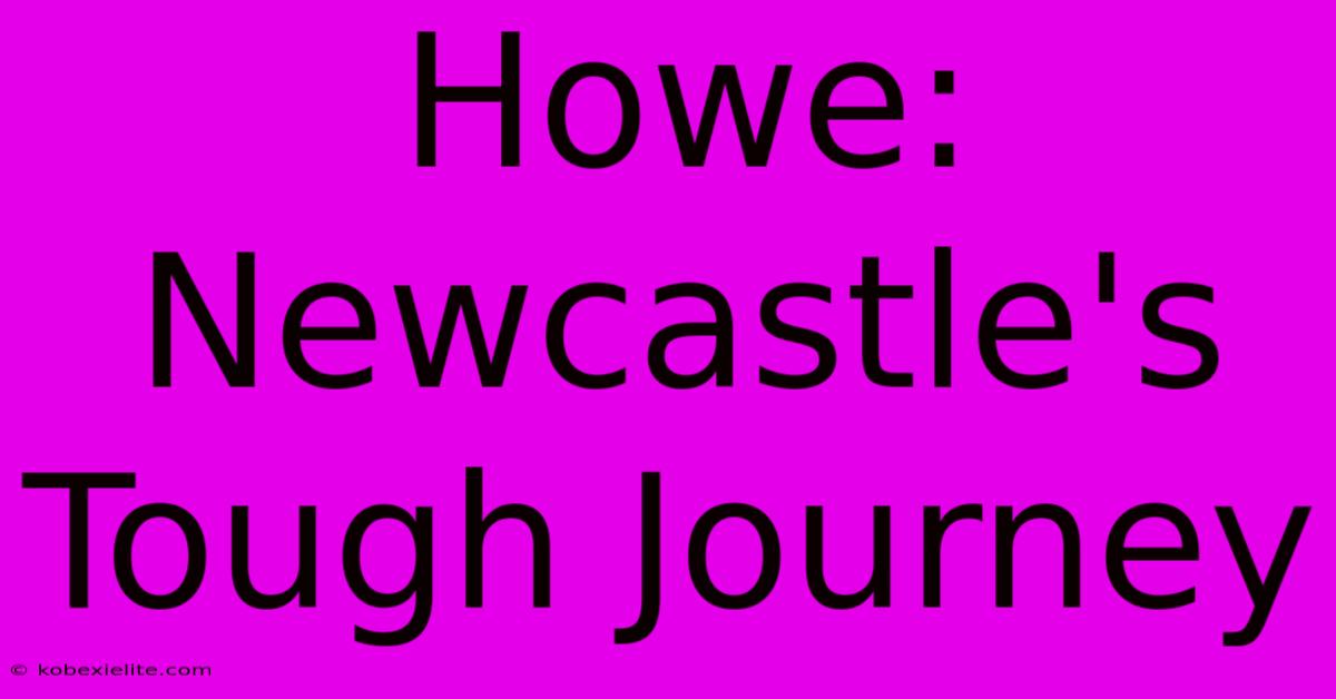 Howe: Newcastle's Tough Journey