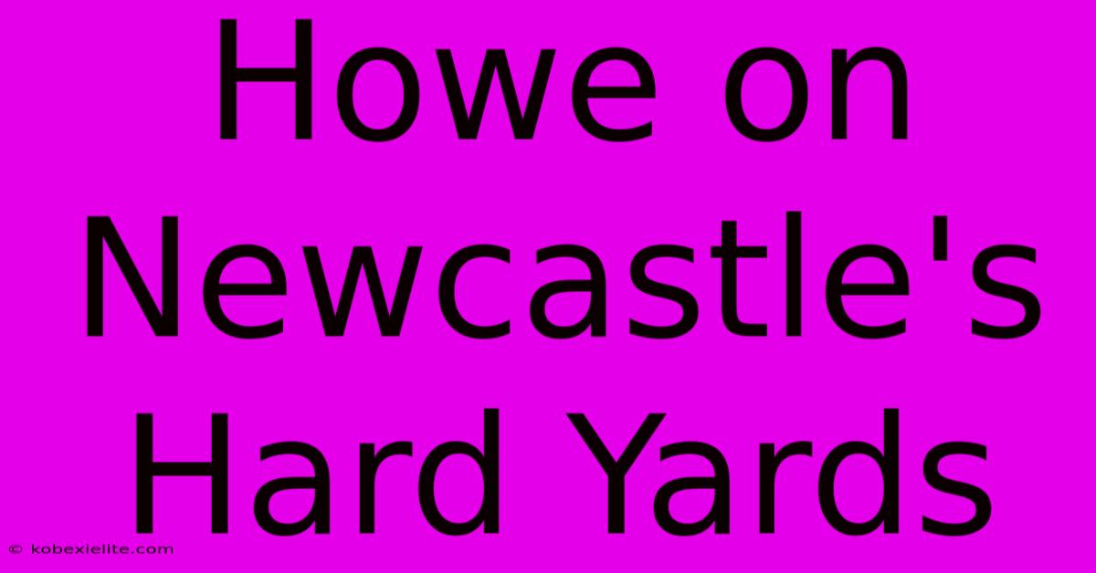 Howe On Newcastle's Hard Yards