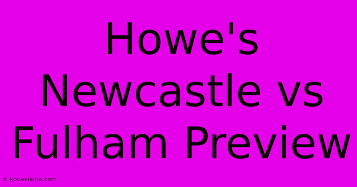 Howe's Newcastle Vs Fulham Preview