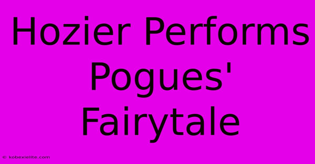 Hozier Performs Pogues' Fairytale