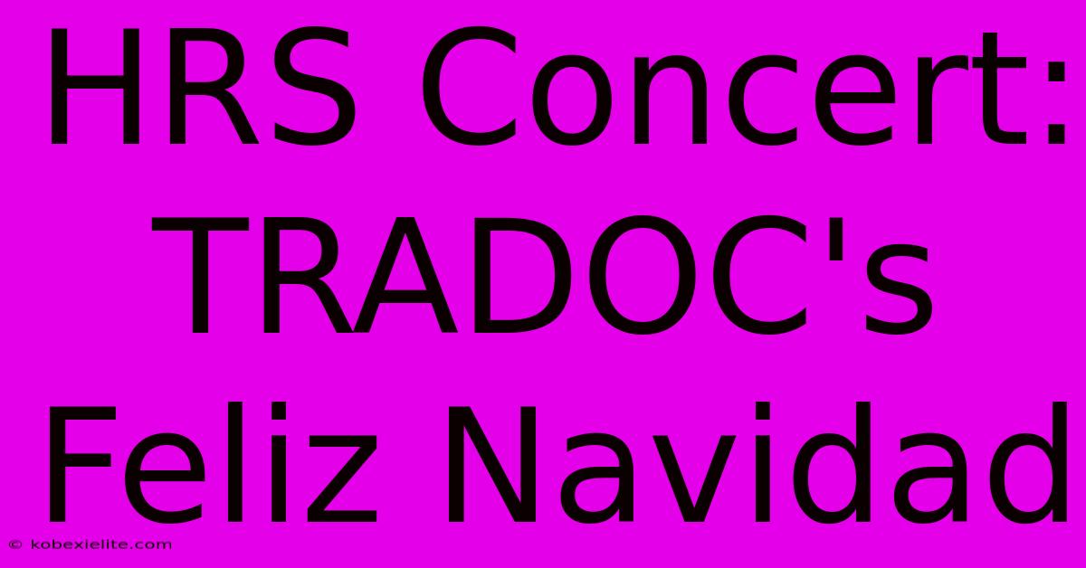 HRS Concert: TRADOC's Feliz Navidad