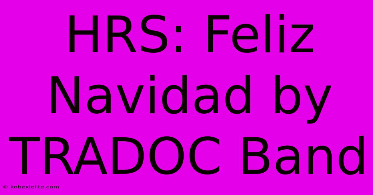 HRS: Feliz Navidad By TRADOC Band