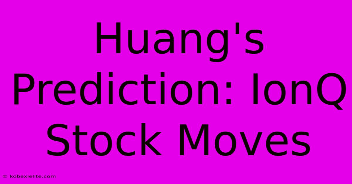 Huang's Prediction: IonQ Stock Moves