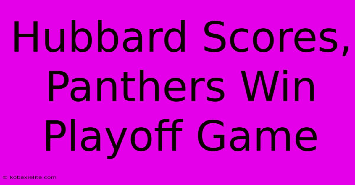 Hubbard Scores, Panthers Win Playoff Game