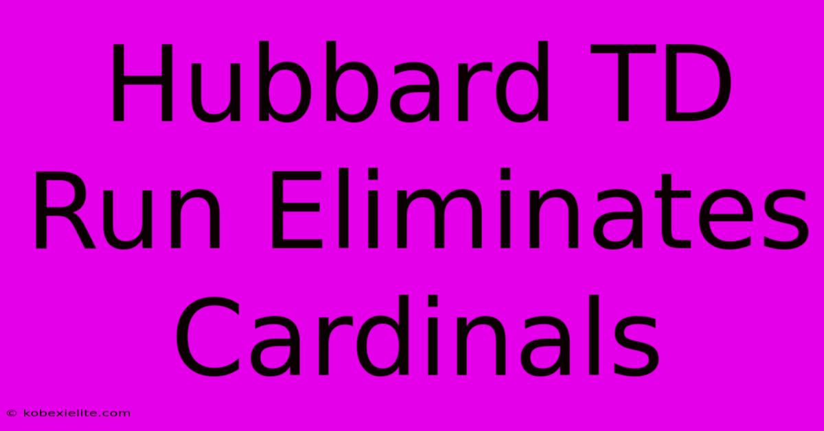 Hubbard TD Run Eliminates Cardinals