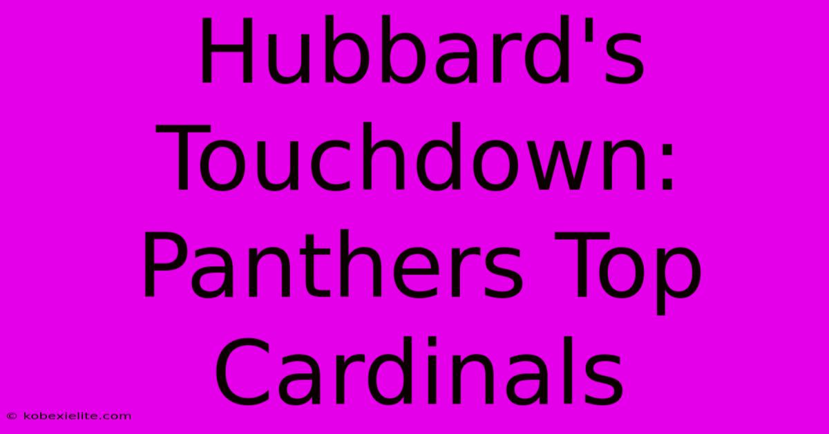 Hubbard's Touchdown: Panthers Top Cardinals