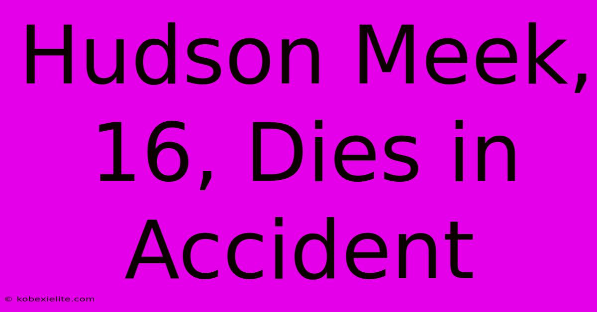 Hudson Meek, 16, Dies In Accident