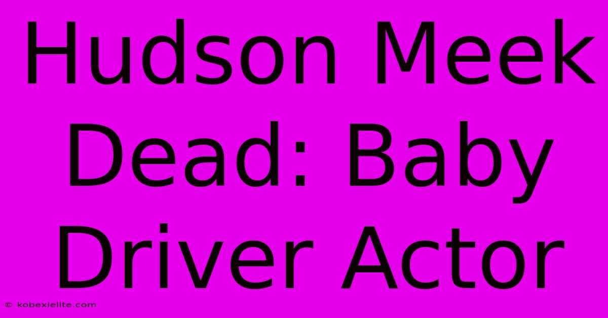 Hudson Meek Dead: Baby Driver Actor