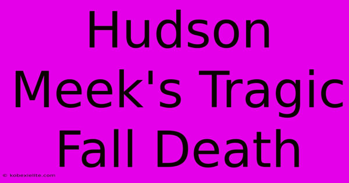 Hudson Meek's Tragic Fall Death