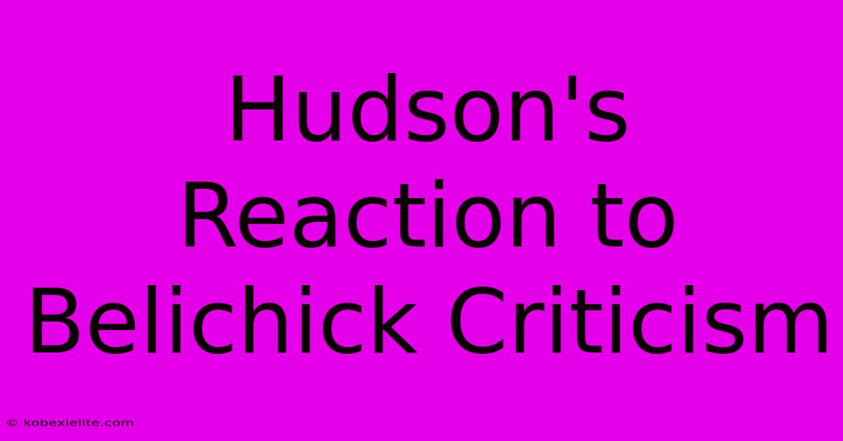 Hudson's Reaction To Belichick Criticism