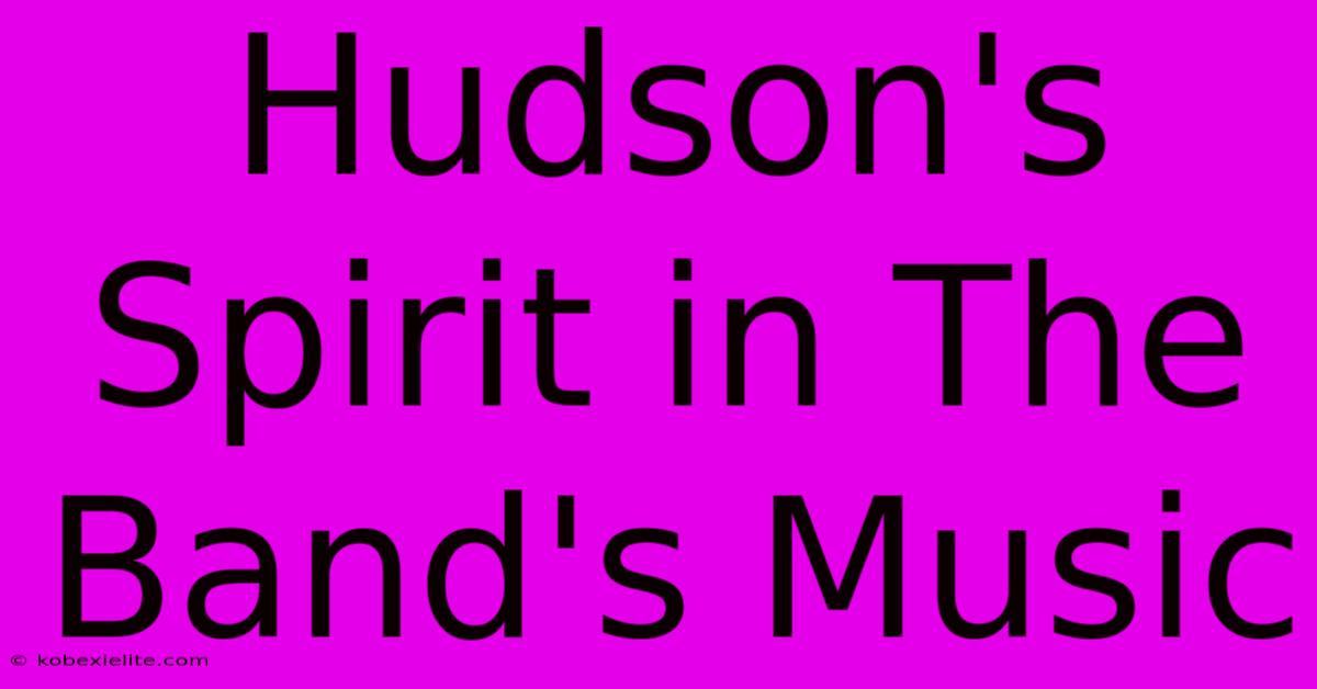 Hudson's Spirit In The Band's Music