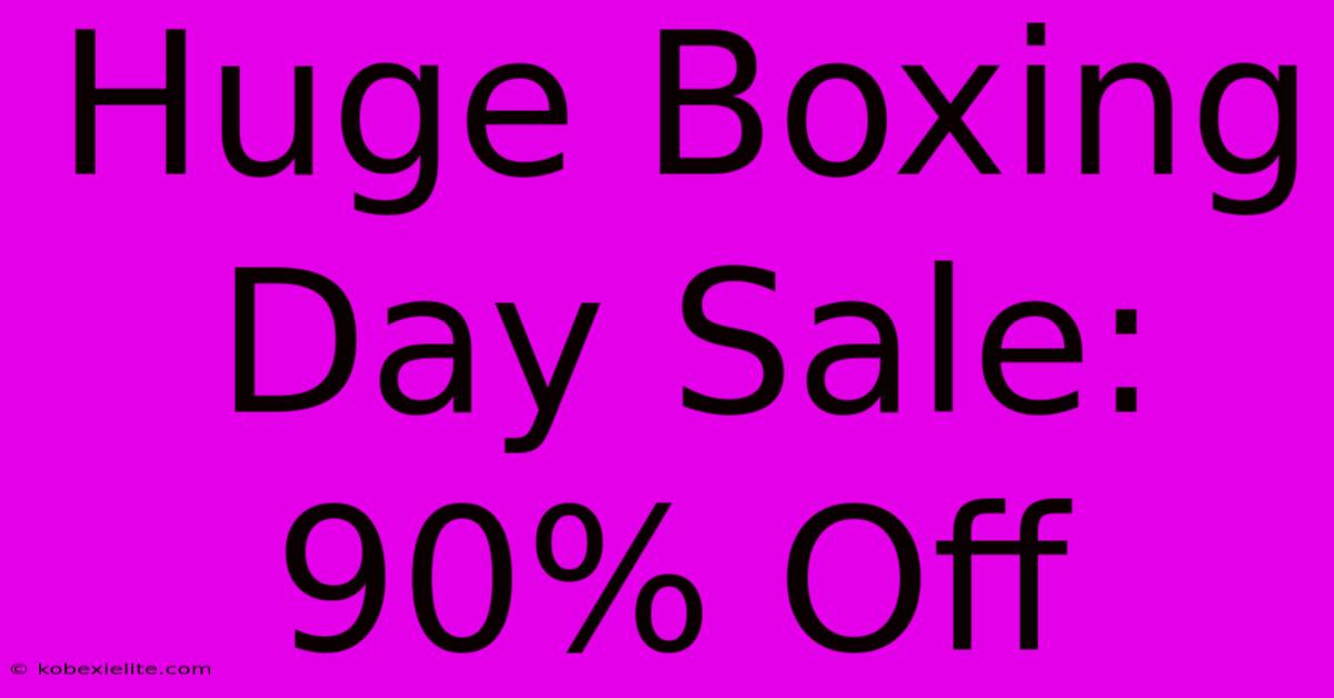 Huge Boxing Day Sale: 90% Off