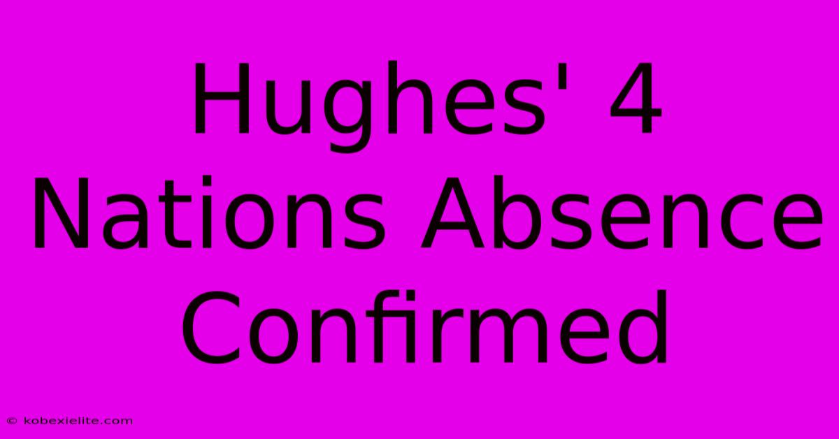 Hughes' 4 Nations Absence Confirmed