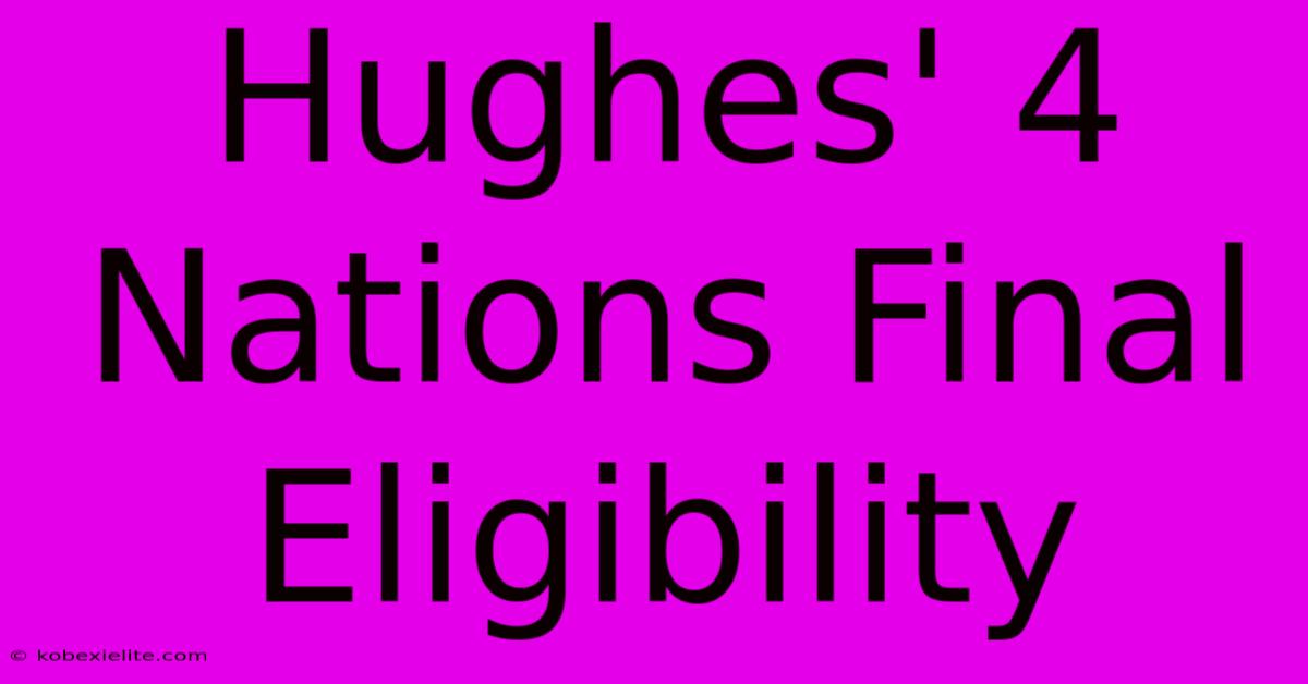 Hughes' 4 Nations Final Eligibility