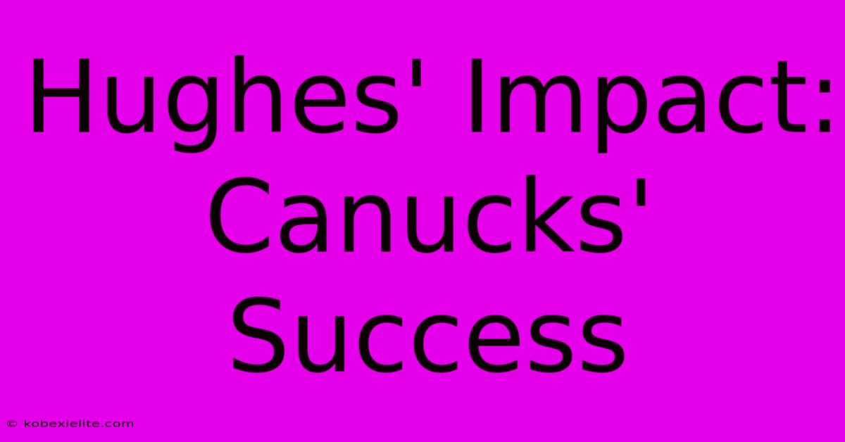 Hughes' Impact: Canucks' Success