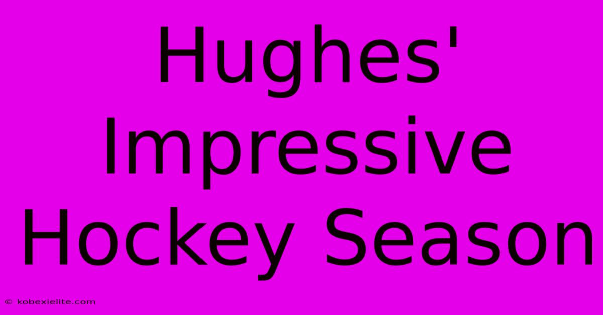 Hughes' Impressive Hockey Season