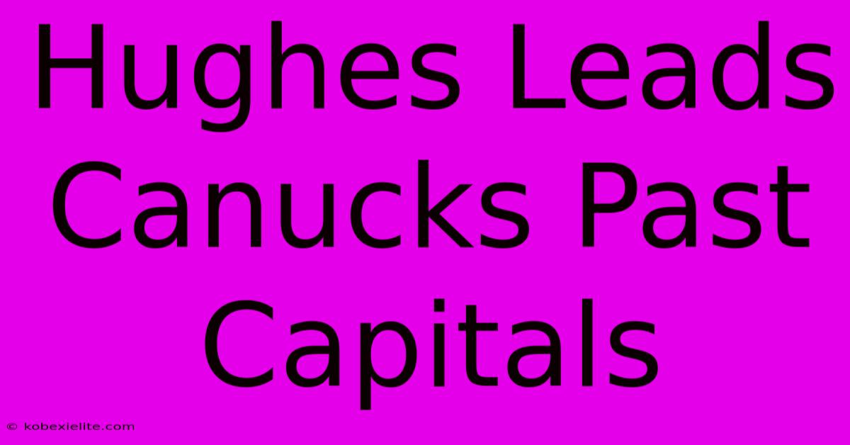 Hughes Leads Canucks Past Capitals