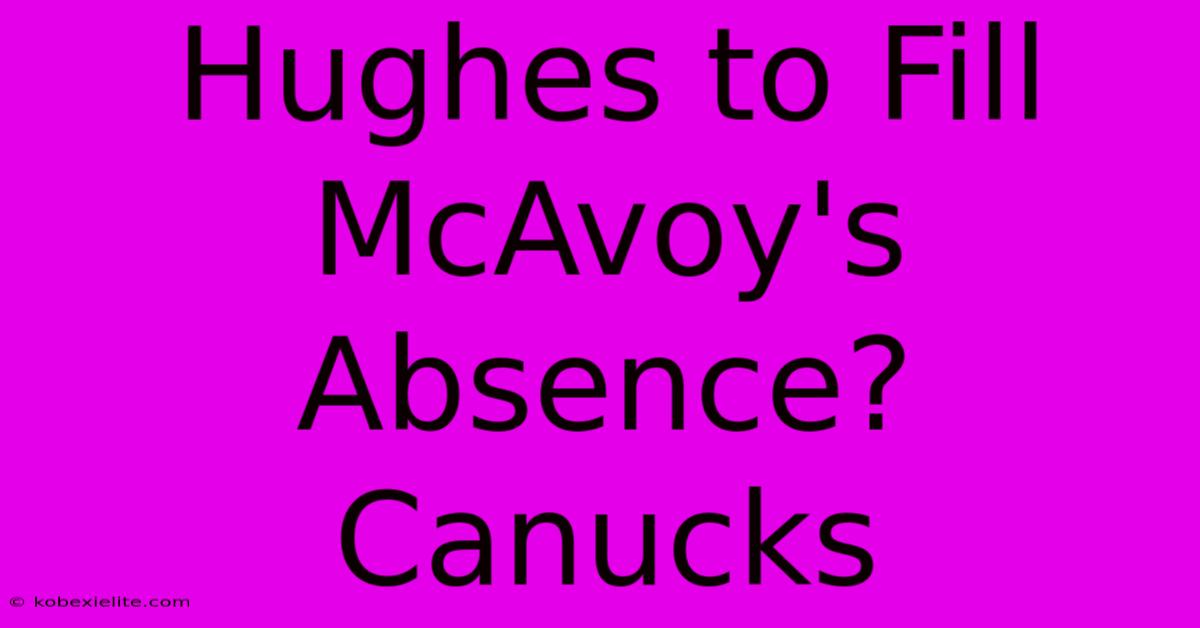 Hughes To Fill McAvoy's Absence? Canucks