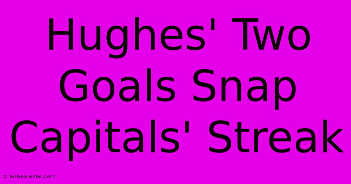 Hughes' Two Goals Snap Capitals' Streak