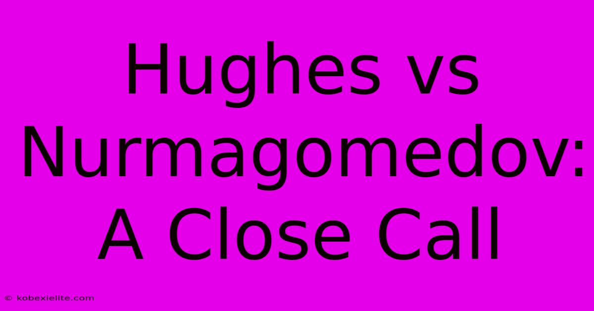 Hughes Vs Nurmagomedov: A Close Call