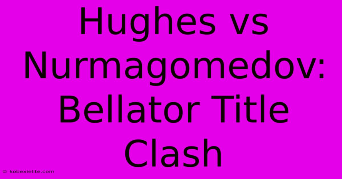 Hughes Vs Nurmagomedov: Bellator Title Clash