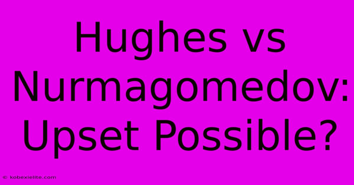 Hughes Vs Nurmagomedov: Upset Possible?