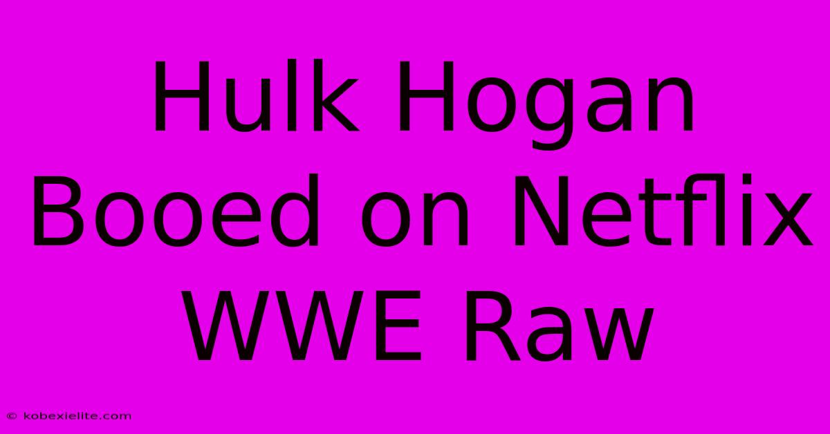 Hulk Hogan Booed On Netflix WWE Raw