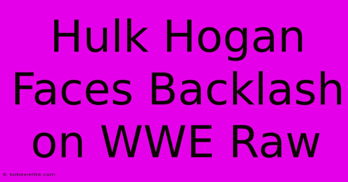 Hulk Hogan Faces Backlash On WWE Raw