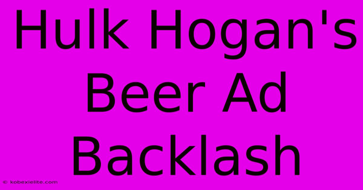 Hulk Hogan's Beer Ad Backlash