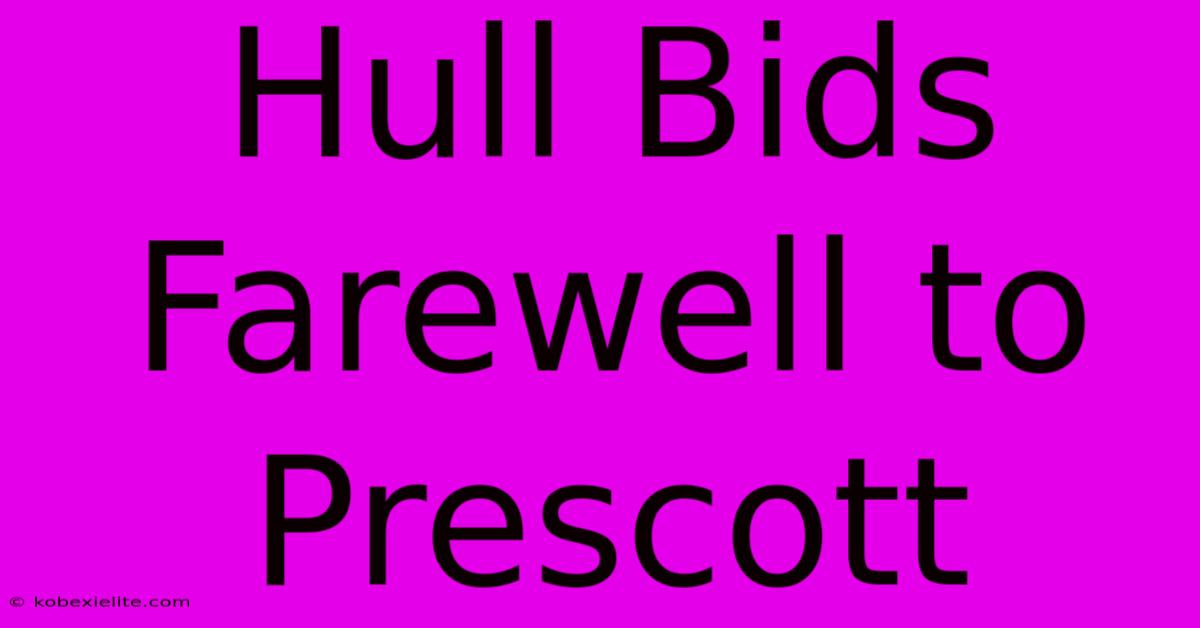 Hull Bids Farewell To Prescott