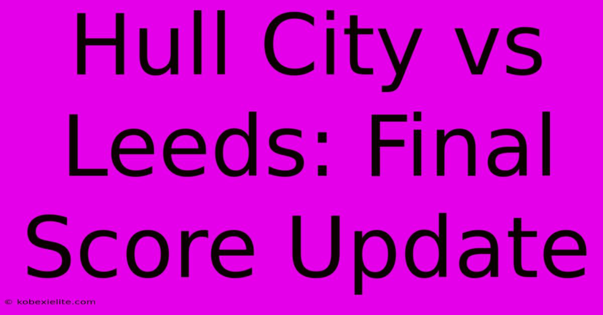 Hull City Vs Leeds: Final Score Update