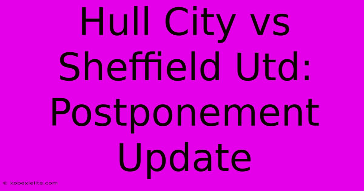 Hull City Vs Sheffield Utd: Postponement Update