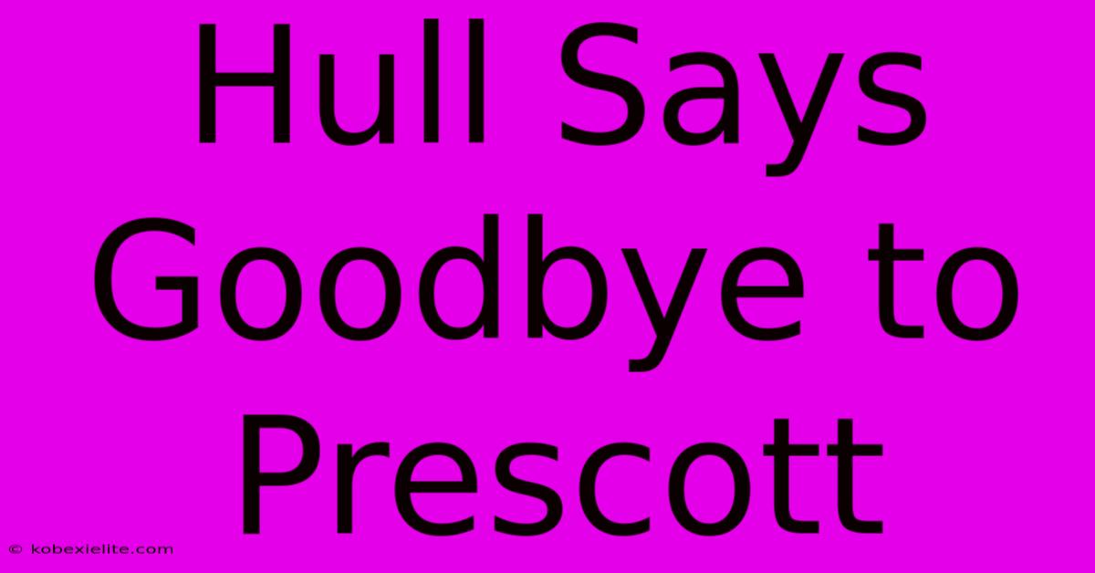 Hull Says Goodbye To Prescott