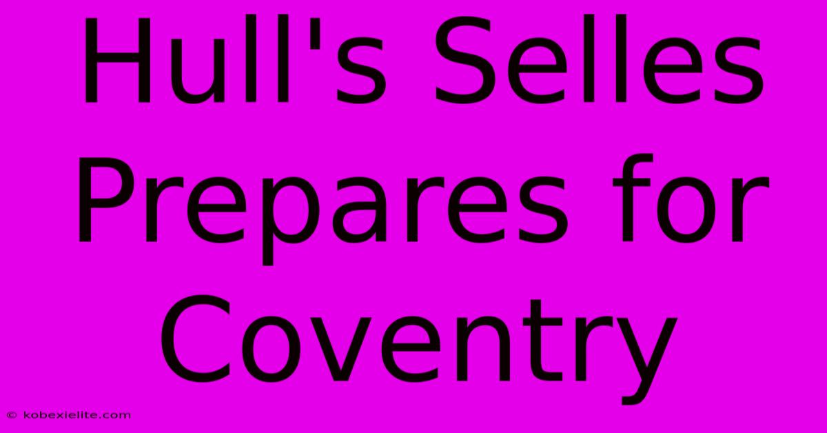 Hull's Selles Prepares For Coventry Hull's Selles Prepares For Coventry