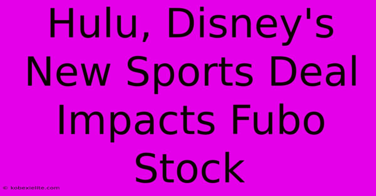 Hulu, Disney's New Sports Deal Impacts Fubo Stock