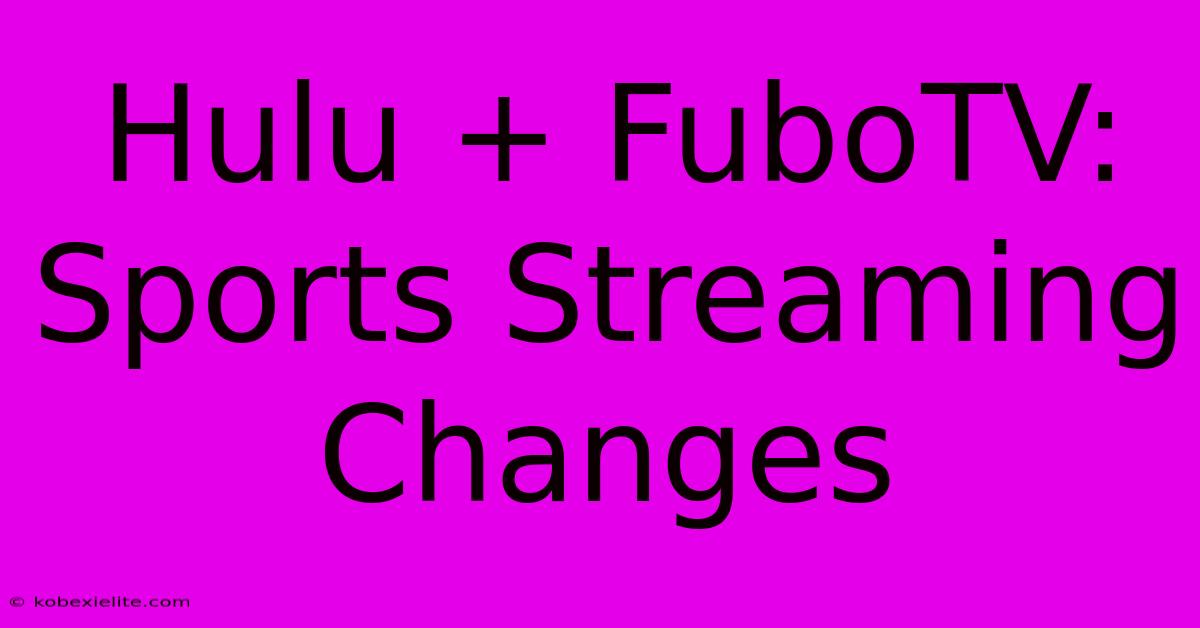 Hulu + FuboTV: Sports Streaming Changes