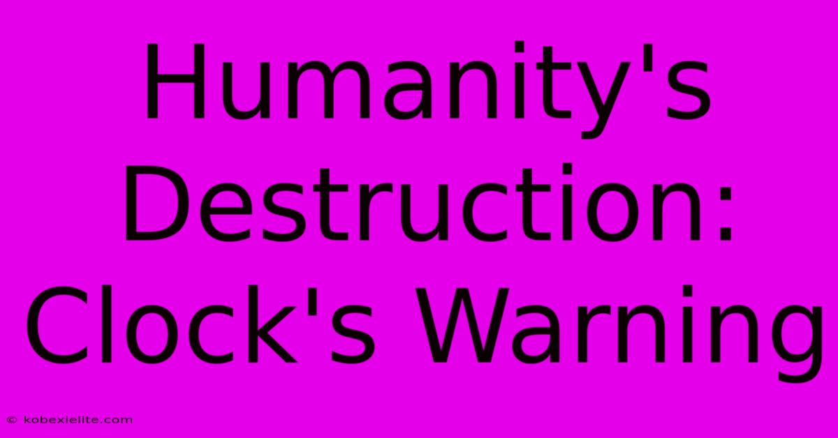 Humanity's Destruction: Clock's Warning