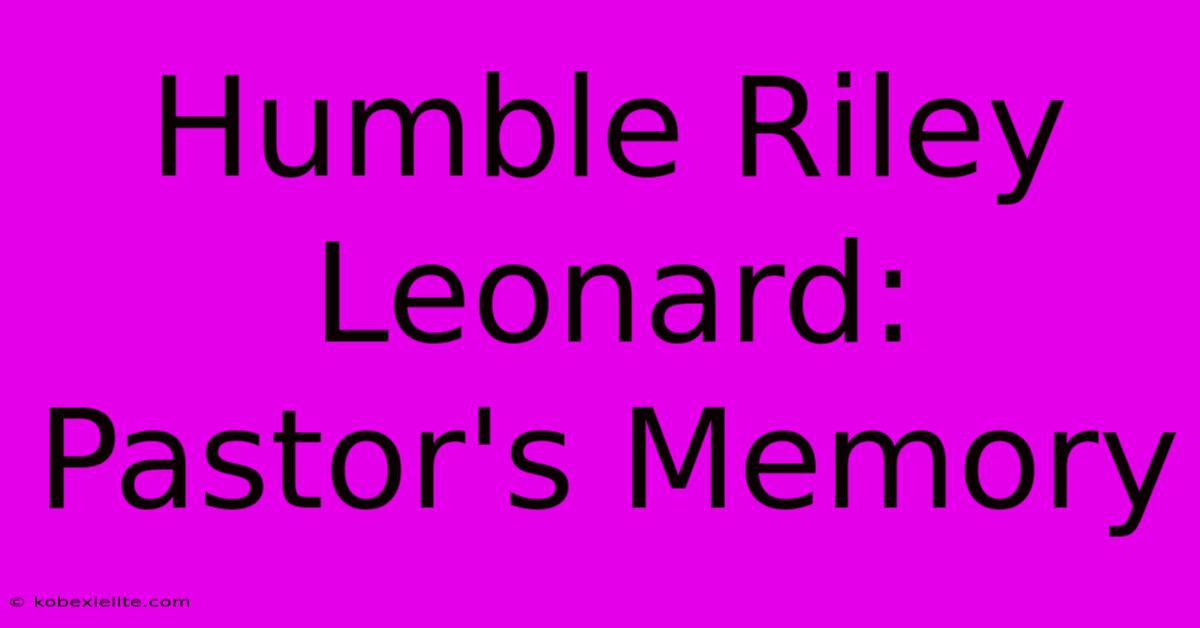 Humble Riley Leonard: Pastor's Memory