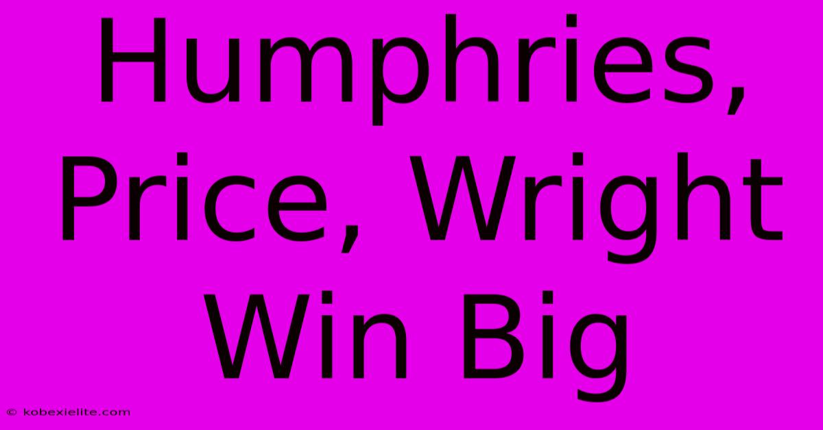 Humphries, Price, Wright Win Big