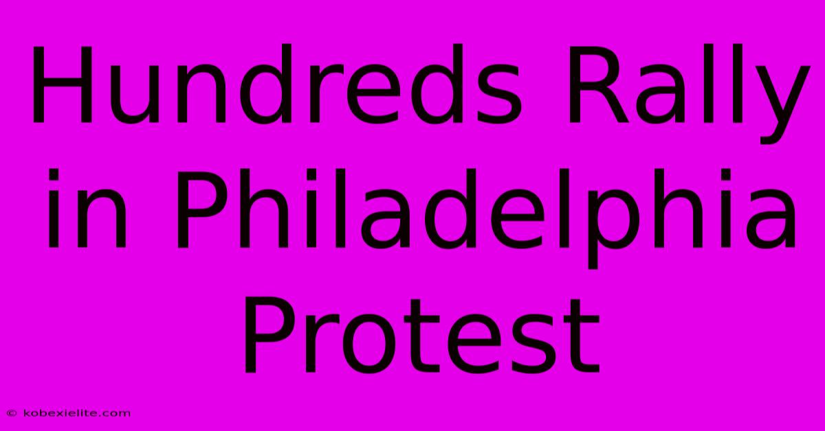 Hundreds Rally In Philadelphia Protest