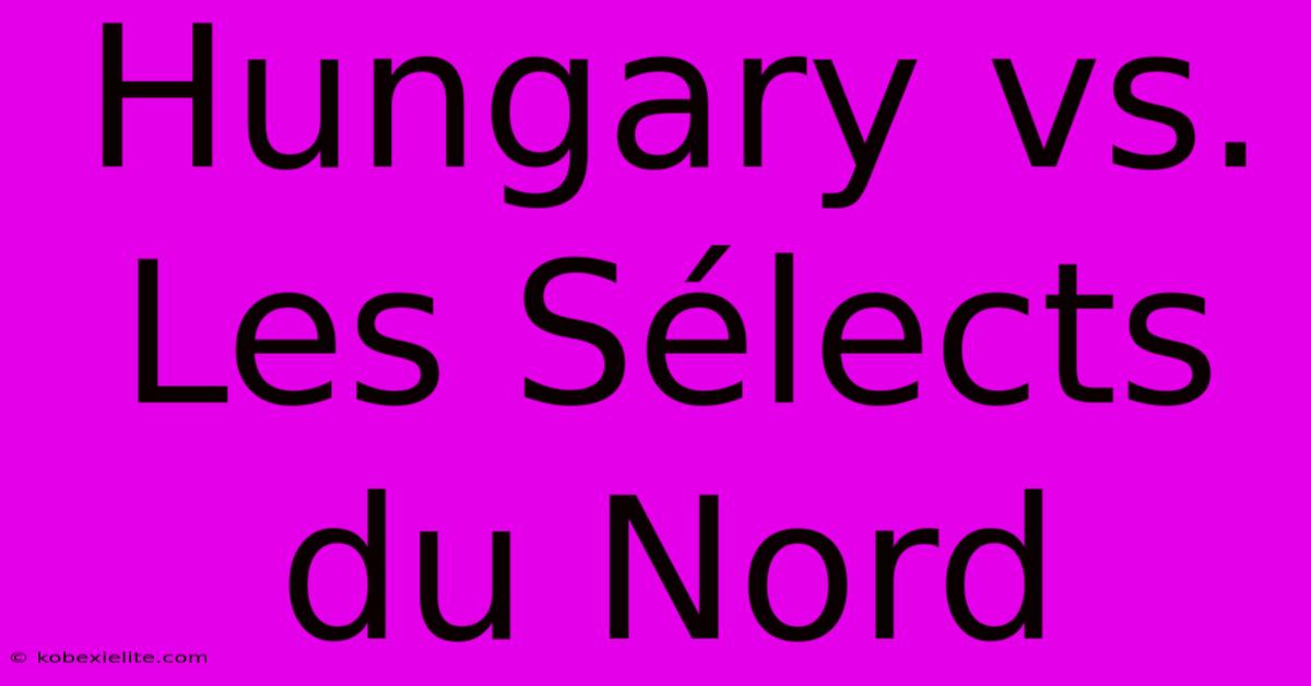 Hungary Vs. Les Sélects Du Nord